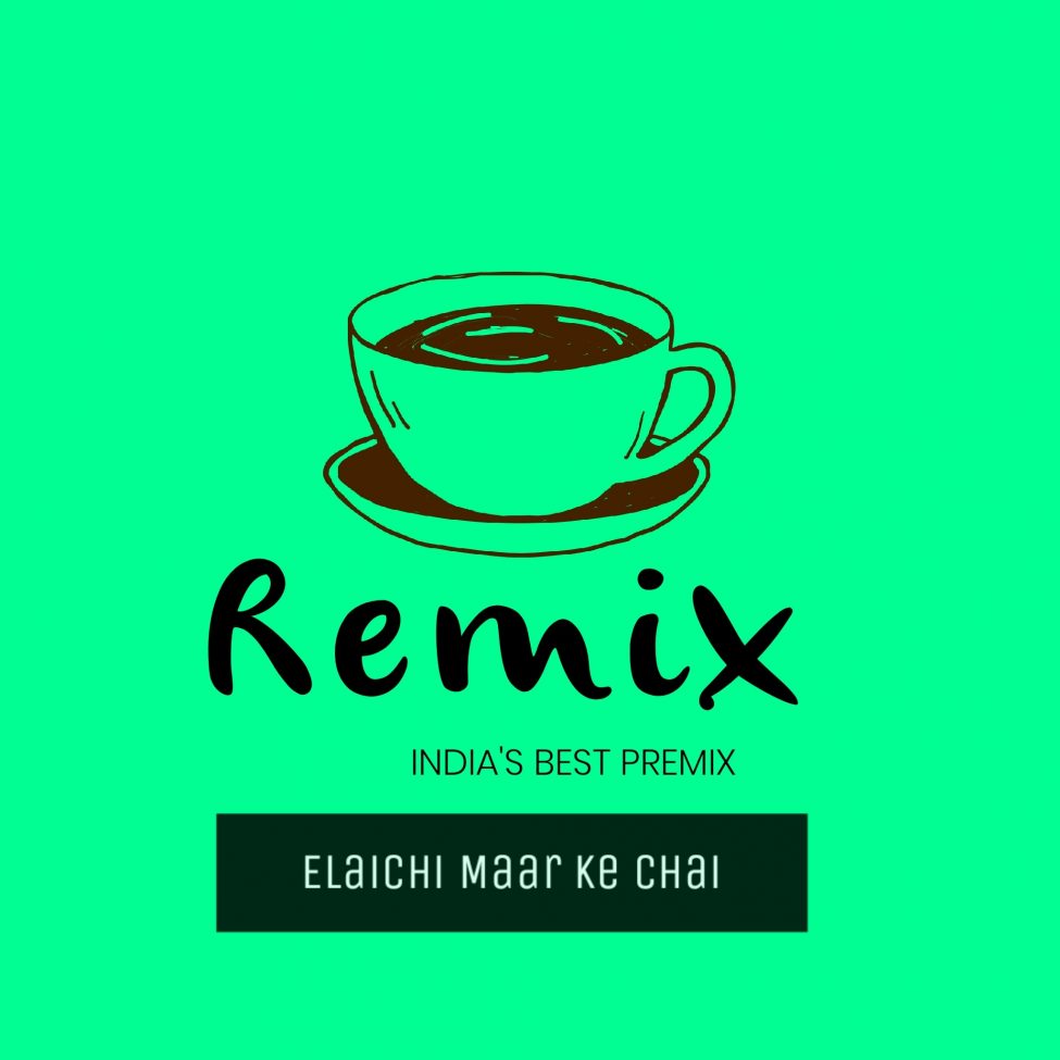 ELAICHI MAAR KE CHAI BY REMIX